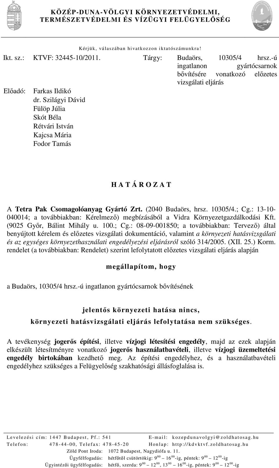 Szilágyi Dávid Fülöp Júlia Skót Béla Rétvári István Kajcsa Mária Fodor Tamás H A T Á R O Z A T A Tetra Pak Csomagolóanyag Gyártó Zrt. (2040 Budaörs, hrsz. 10305/4.; Cg.