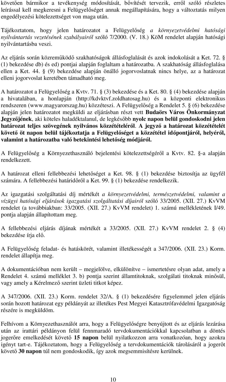 ) KöM rendelet alapján hatósági nyilvántartásba veszi. Az eljárás során közreműködő szakhatóságok állásfoglalását és azok indokolását a Ket. 72.