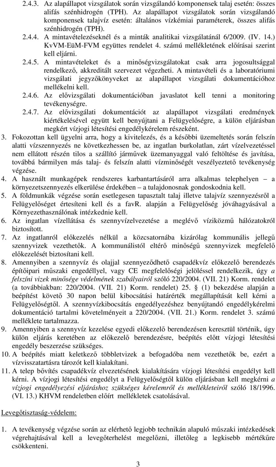 4. A mintavételezéseknél és a minták analitikai vizsgálatánál 6/2009. (IV. 14.) KvVM-EüM-FVM együttes rendelet 4. számú mellékletének előírásai szerint kell eljárni. 2.4.5.
