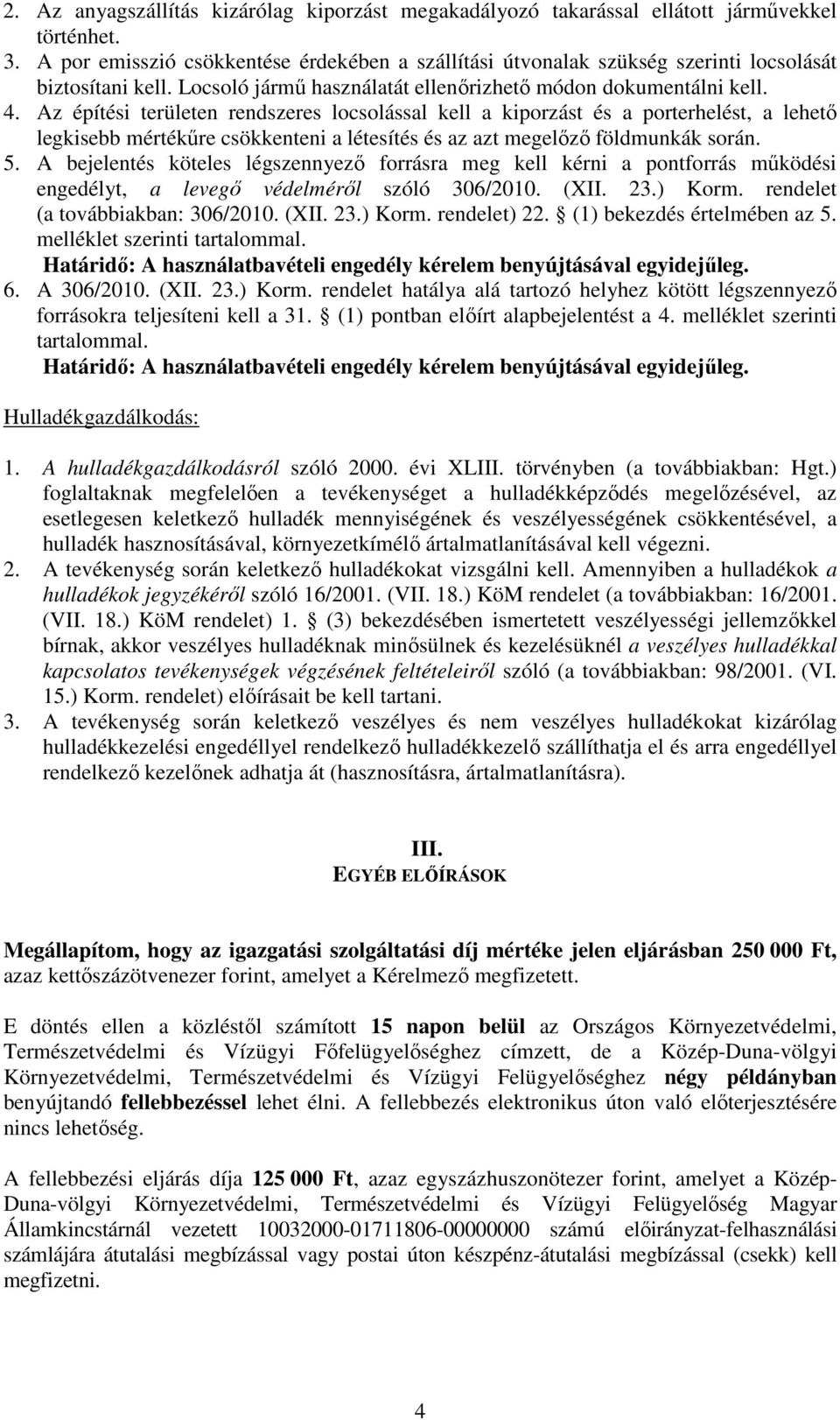 Az építési területen rendszeres locsolással kell a kiporzást és a porterhelést, a lehető legkisebb mértékűre csökkenteni a létesítés és az azt megelőző földmunkák során. 5.