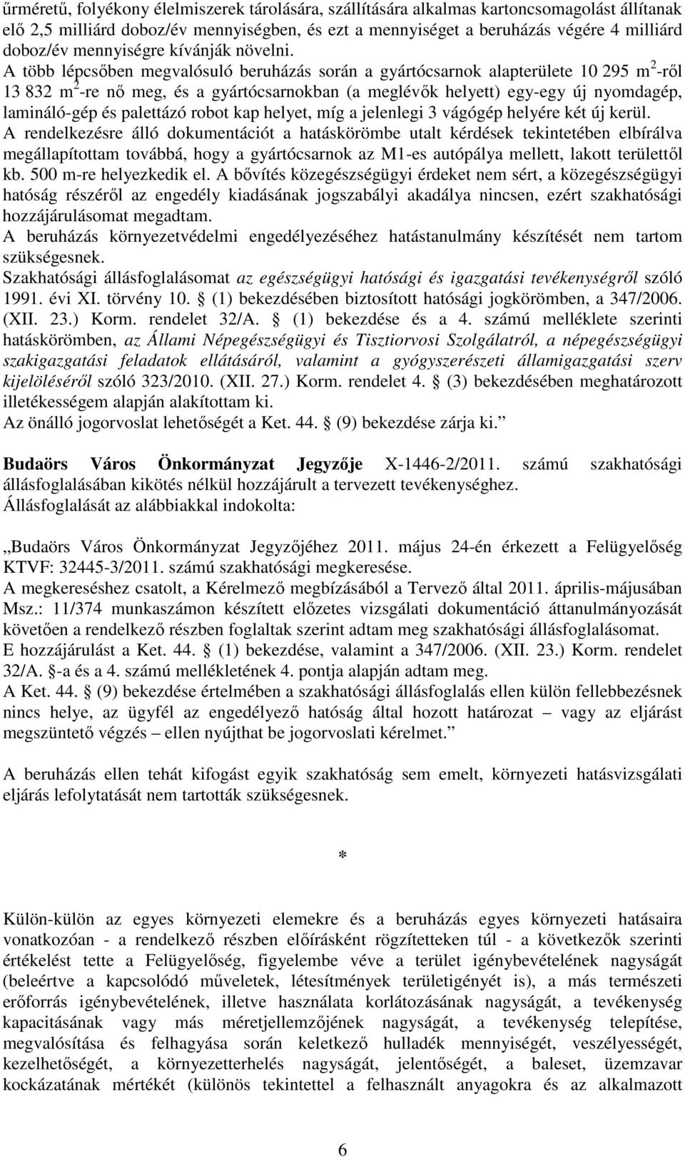 A több lépcsőben megvalósuló beruházás során a gyártócsarnok alapterülete 10 295 m 2 -ről 13 832 m 2 -re nő meg, és a gyártócsarnokban (a meglévők helyett) egy-egy új nyomdagép, lamináló-gép és