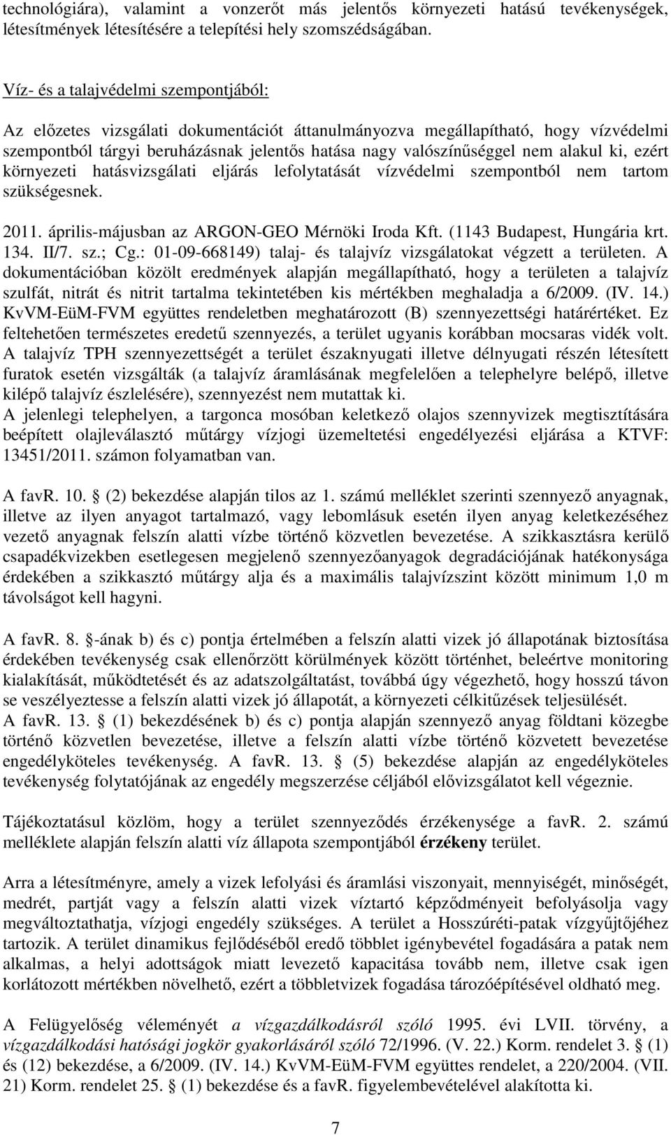 alakul ki, ezért környezeti hatásvizsgálati eljárás lefolytatását vízvédelmi szempontból nem tartom szükségesnek. 2011. április-májusban az ARGON-GEO Mérnöki Iroda Kft. (1143 Budapest, Hungária krt.