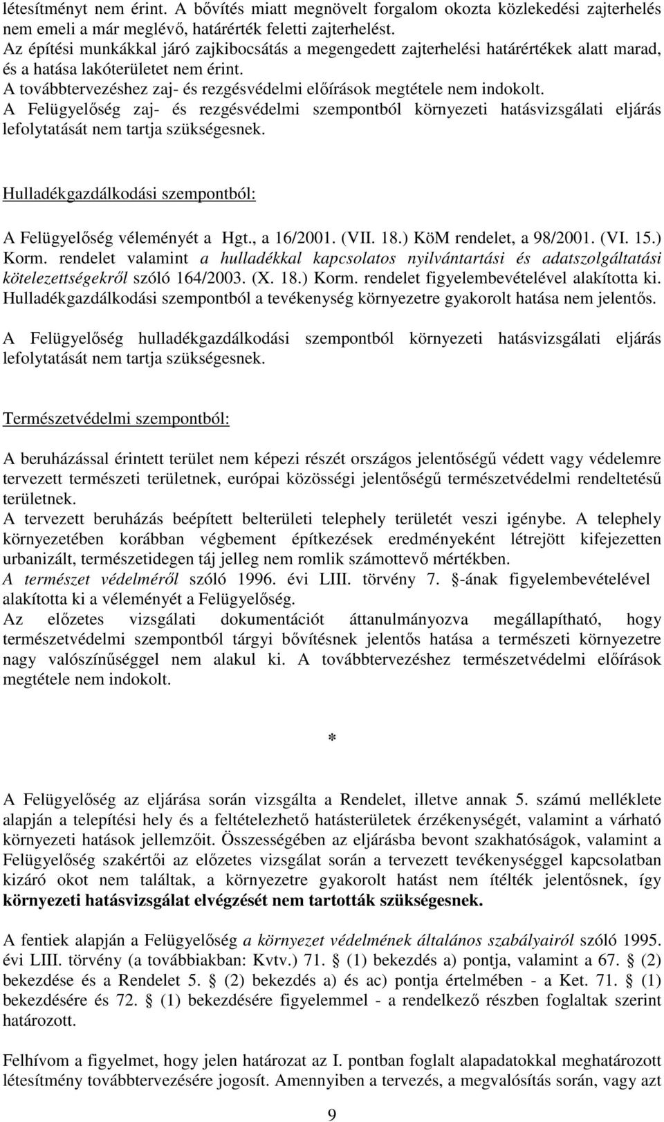 A továbbtervezéshez zaj- és rezgésvédelmi előírások megtétele nem indokolt. A Felügyelőség zaj- és rezgésvédelmi szempontból környezeti hatásvizsgálati eljárás lefolytatását nem tartja szükségesnek.