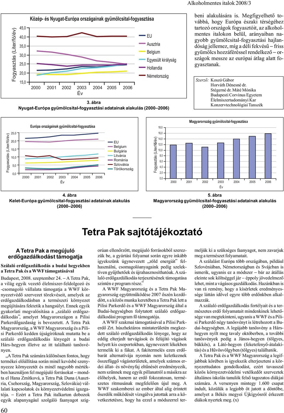 Megfigyelhetõ továbbá, hogy Európa északi térségéhez tartozó országok fogyasztóit, az alkoholmentes italokon belül, arányaiban nagyobb gyümölcsital-fogyasztási hajlandóság jellemez, míg a déli