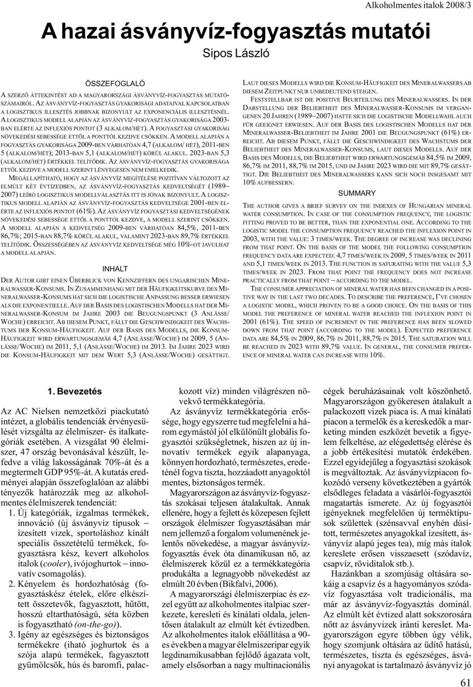 ALOGISZTIKUS MODELLALAPJÁN AZ ÁSVÁNYVÍZ-FOGYASZTÁS GYAKORISÁGA - BAN ELÉRTE AZ INFLEXIÓS PONTOT ( ALKALOM/HÉT). A FOGYASZTÁSI GYAKORISÁG NÖVEKEDÉSI SEBESSÉGE ETTÕLA PONTTÓL KEZDVE CSÖKKEN.