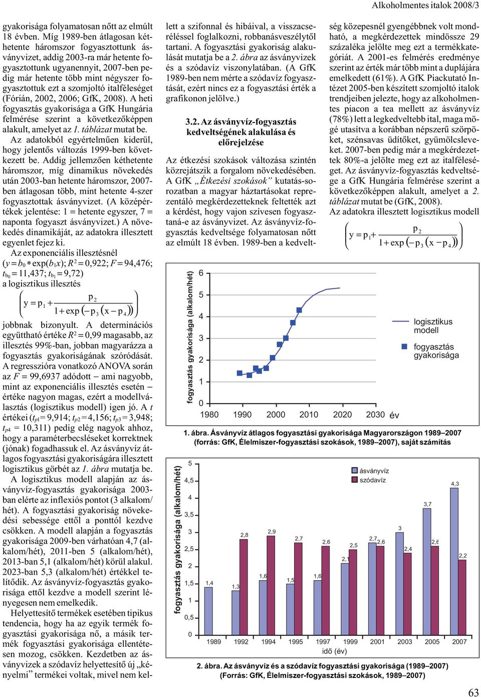 italféleséget (Fórián,, ; GfK, 8). A heti fogyasztás gyakorisága a GfK Hungária felmérése szerint a következõképpen alakult, amelyet az. táblázat mutat be.