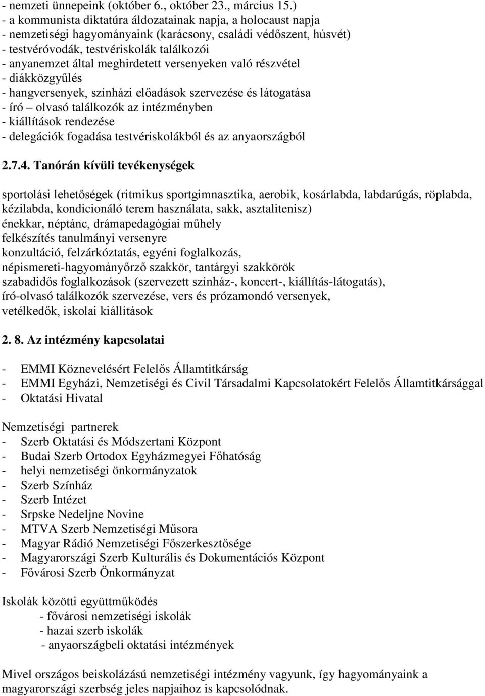 meghirdetett versenyeken való részvétel - diákközgyűlés - hangversenyek, színházi előadások szervezése és látogatása - író olvasó találkozók az intézményben - kiállítások rendezése - delegációk