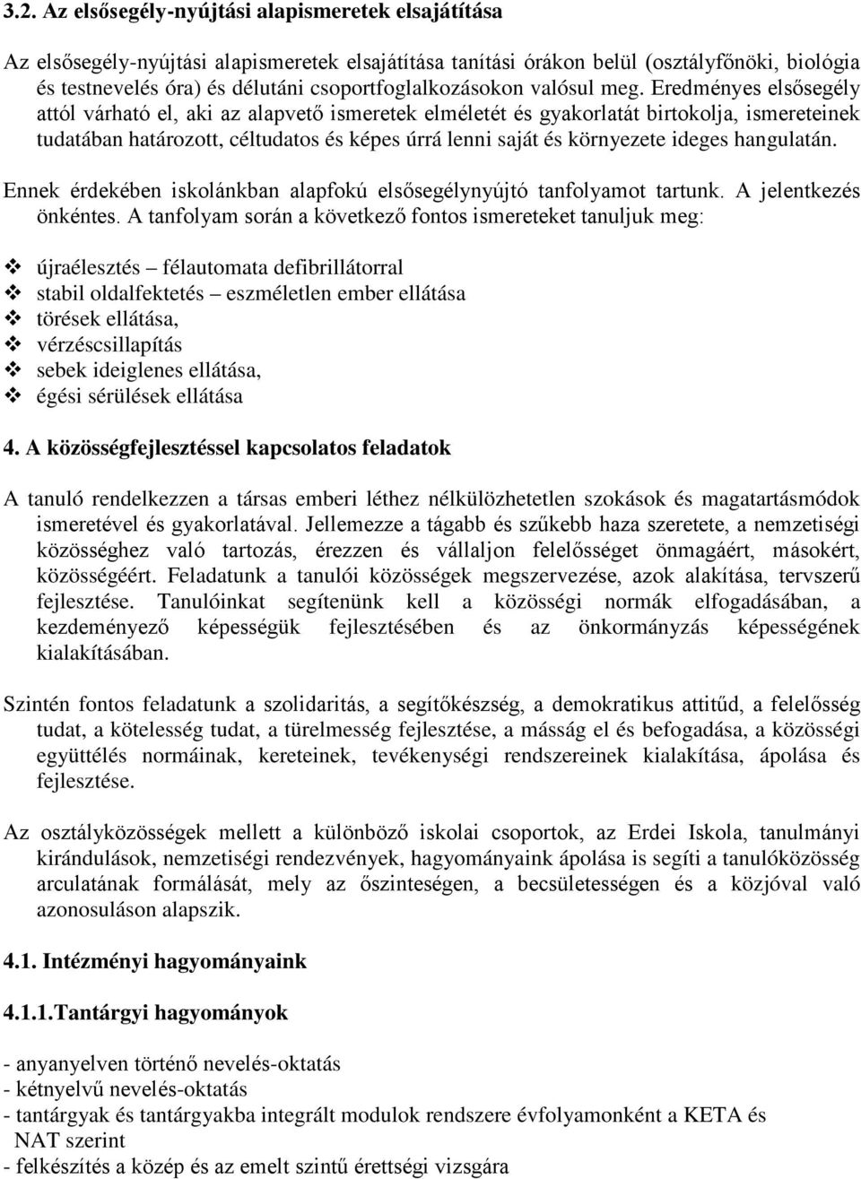 Eredményes elsősegély attól várható el, aki az alapvető ismeretek elméletét és gyakorlatát birtokolja, ismereteinek tudatában határozott, céltudatos és képes úrrá lenni saját és környezete ideges