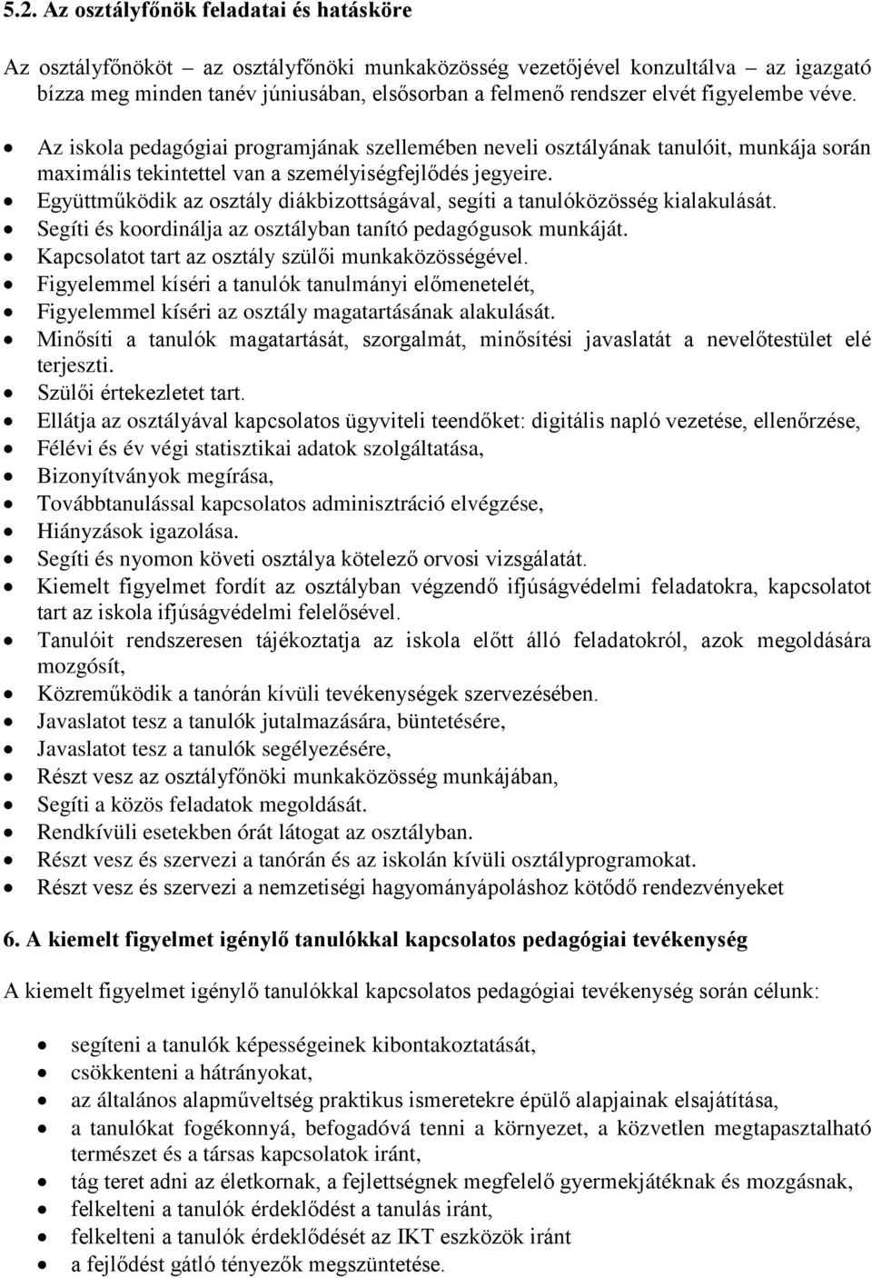 Együttműködik az osztály diákbizottságával, segíti a tanulóközösség kialakulását. Segíti és koordinálja az osztályban tanító pedagógusok munkáját. Kapcsolatot tart az osztály szülői munkaközösségével.