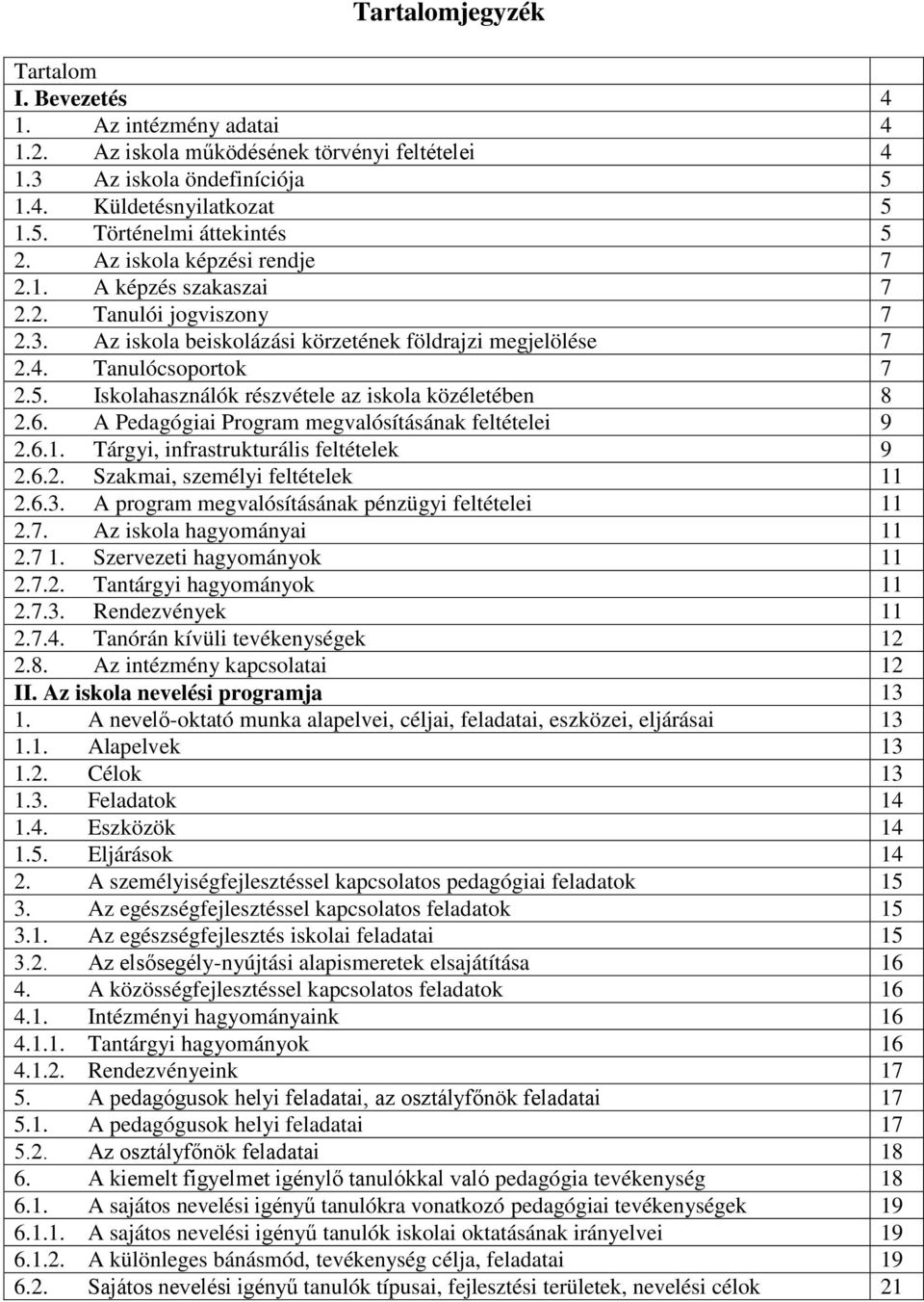 Iskolahasználók részvétele az iskola közéletében 8 2.6. A Pedagógiai Program megvalósításának feltételei 9 2.6.1. Tárgyi, infrastrukturális feltételek 9 2.6.2. Szakmai, személyi feltételek 11 2.6.3.