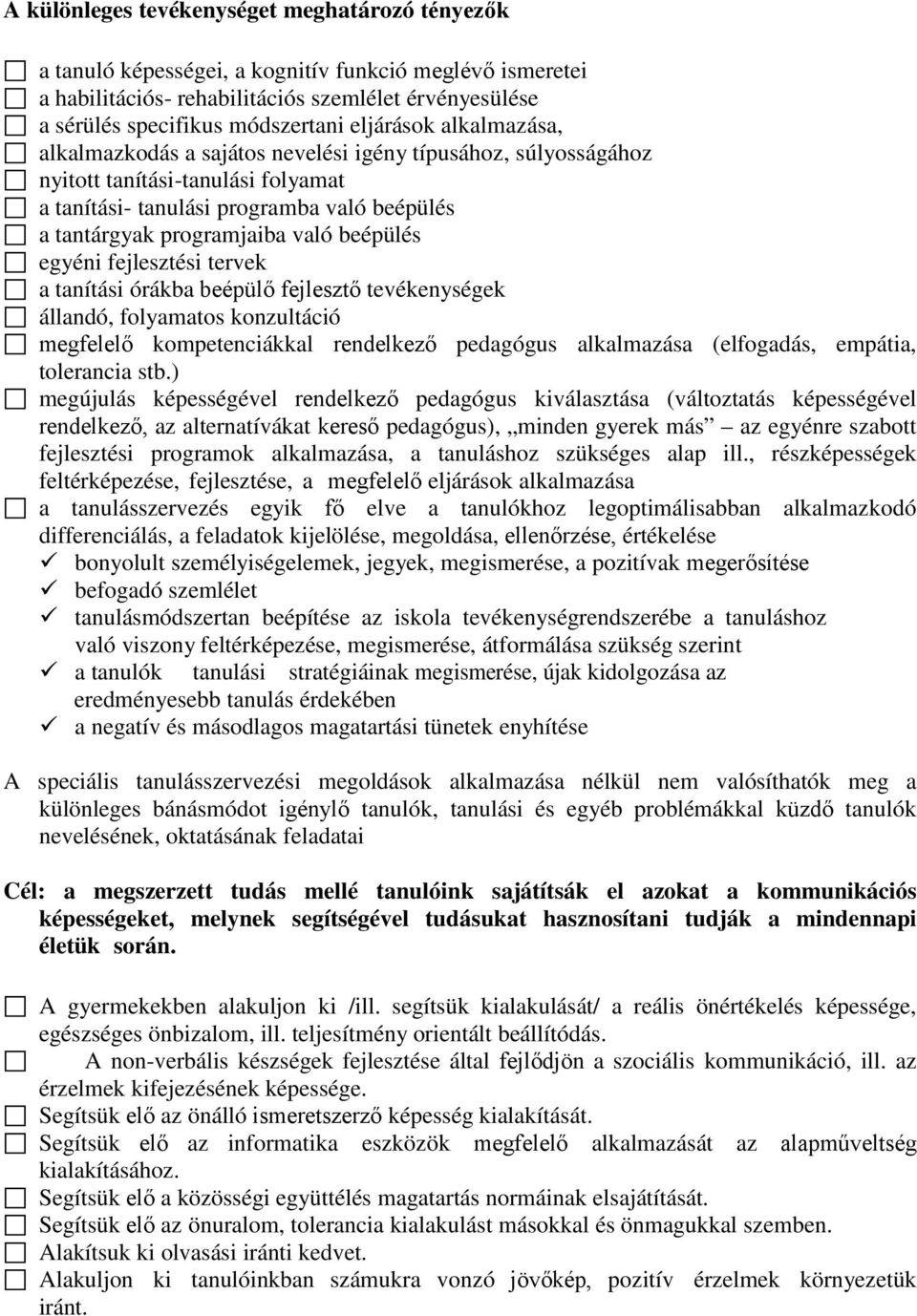 beépülés egyéni fejlesztési tervek a tanítási órákba beépülő fejlesztő tevékenységek állandó, folyamatos konzultáció megfelelő kompetenciákkal rendelkező pedagógus alkalmazása (elfogadás, empátia,