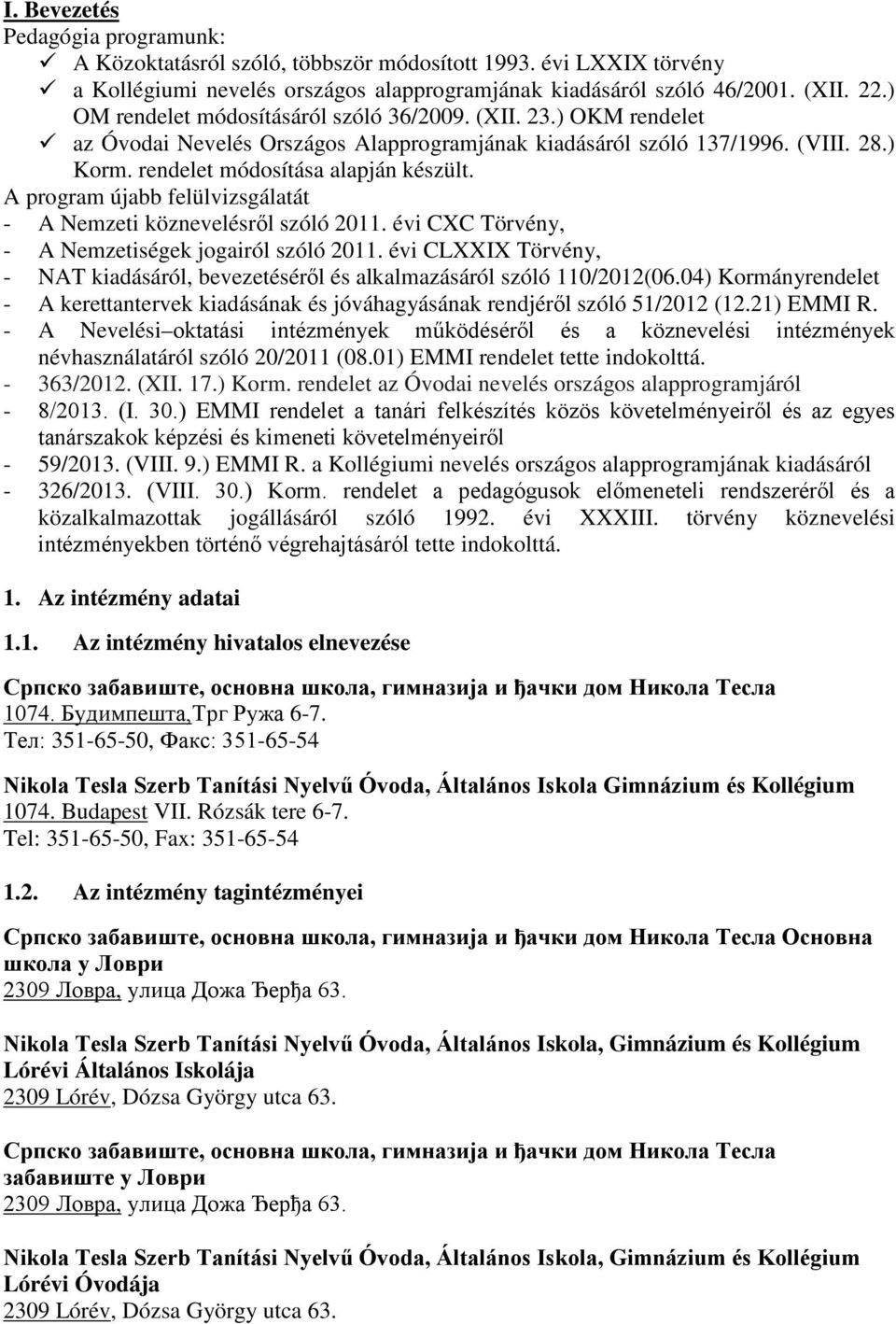 A program újabb felülvizsgálatát - A Nemzeti köznevelésről szóló 2011. évi CXC Törvény, - A Nemzetiségek jogairól szóló 2011.