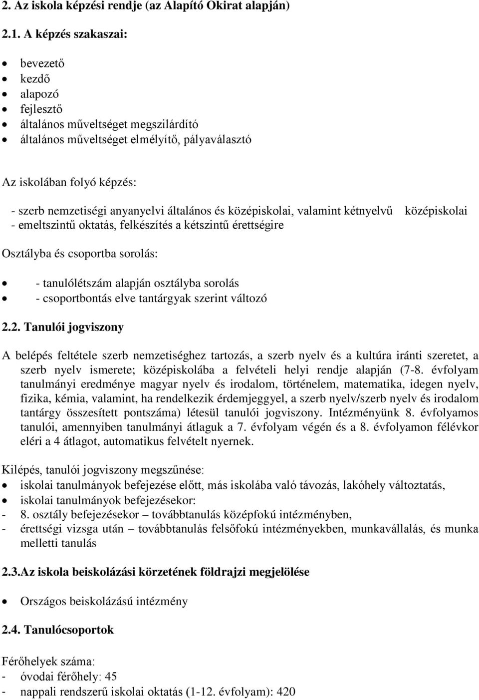 általános és középiskolai, valamint kétnyelvű középiskolai - emeltszintű oktatás, felkészítés a kétszintű érettségire Osztályba és csoportba sorolás: - tanulólétszám alapján osztályba sorolás -