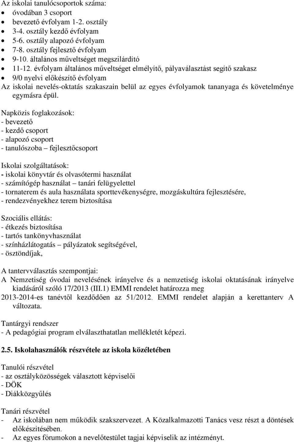 évfolyam általános műveltséget elmélyítő, pályaválasztást segítő szakasz 9/0 nyelvi előkészítő évfolyam Az iskolai nevelés-oktatás szakaszain belül az egyes évfolyamok tananyaga és követelménye