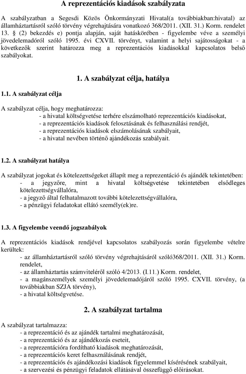törvényt, valamint a helyi sajátosságokat - a következők szerint határozza meg a reprezentációs kiadásokkal kapcsolatos belső szabályokat. 1.1. A szabályzat célja 1.