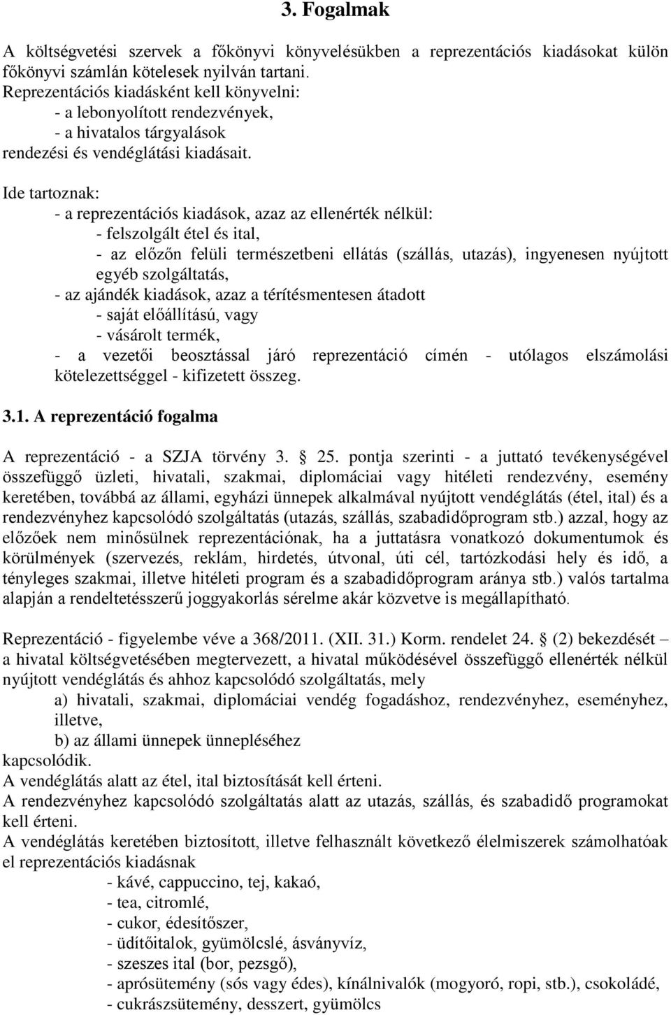 Ide tartoznak: - a reprezentációs kiadások, azaz az ellenérték nélkül: - felszolgált étel és ital, - az előzőn felüli természetbeni ellátás (szállás, utazás), ingyenesen nyújtott egyéb szolgáltatás,