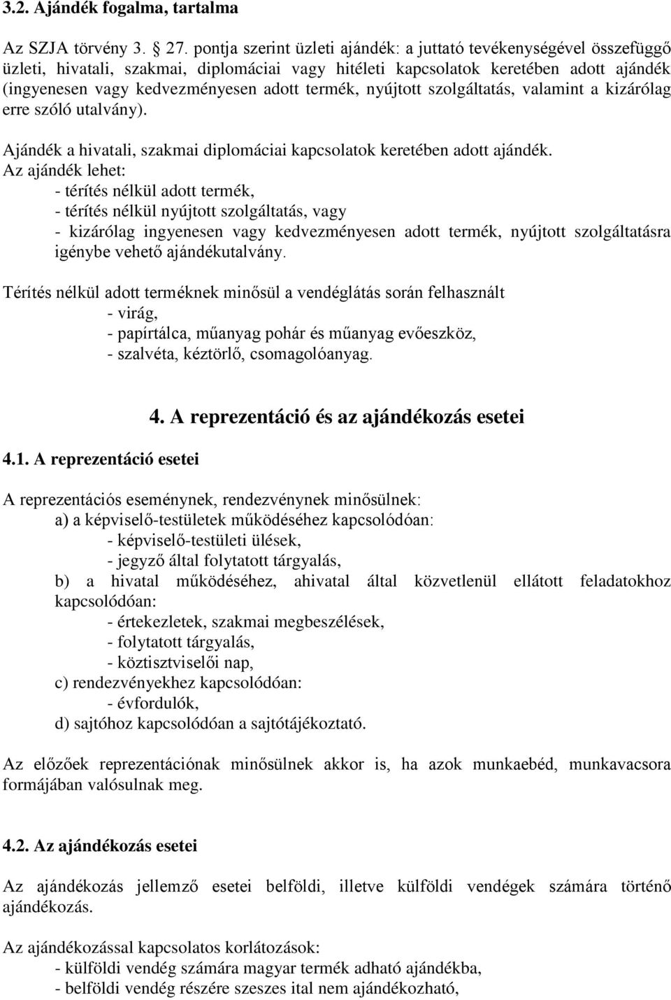 termék, nyújtott szolgáltatás, valamint a kizárólag erre szóló utalvány). Ajándék a hivatali, szakmai diplomáciai kapcsolatok keretében adott ajándék.