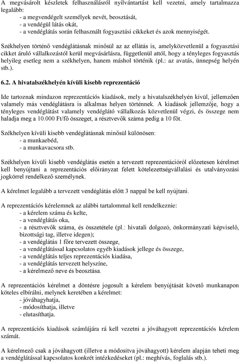 Székhelyen történő vendéglátásnak minősül az az ellátás is, amelyközvetlenül a fogyasztási cikket áruló vállalkozástól kerül megvásárlásra, függetlenül attól, hogy a tényleges fogyasztás helyileg