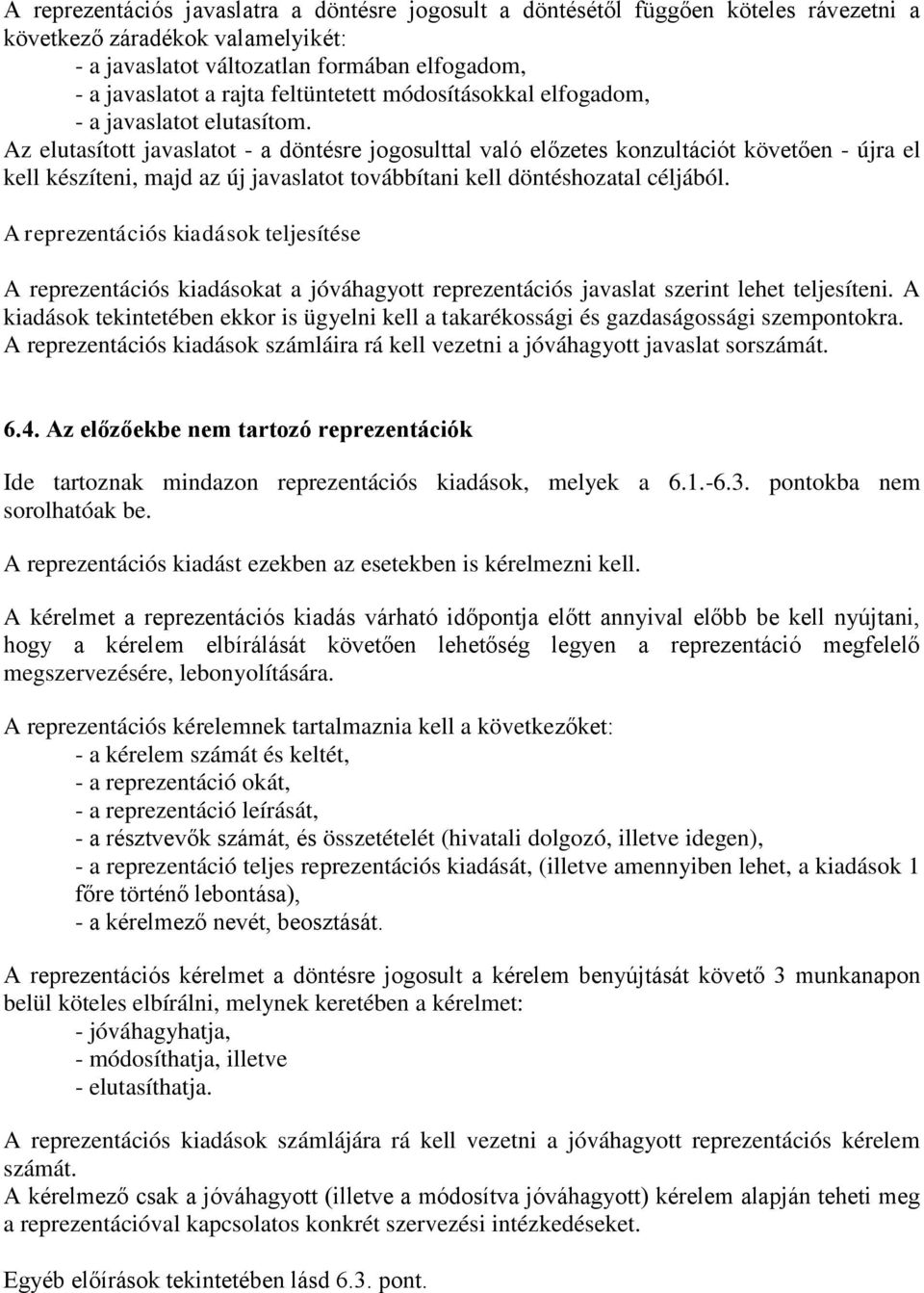 Az elutasított javaslatot - a döntésre jogosulttal való előzetes konzultációt követően - újra el kell készíteni, majd az új javaslatot továbbítani kell döntéshozatal céljából.