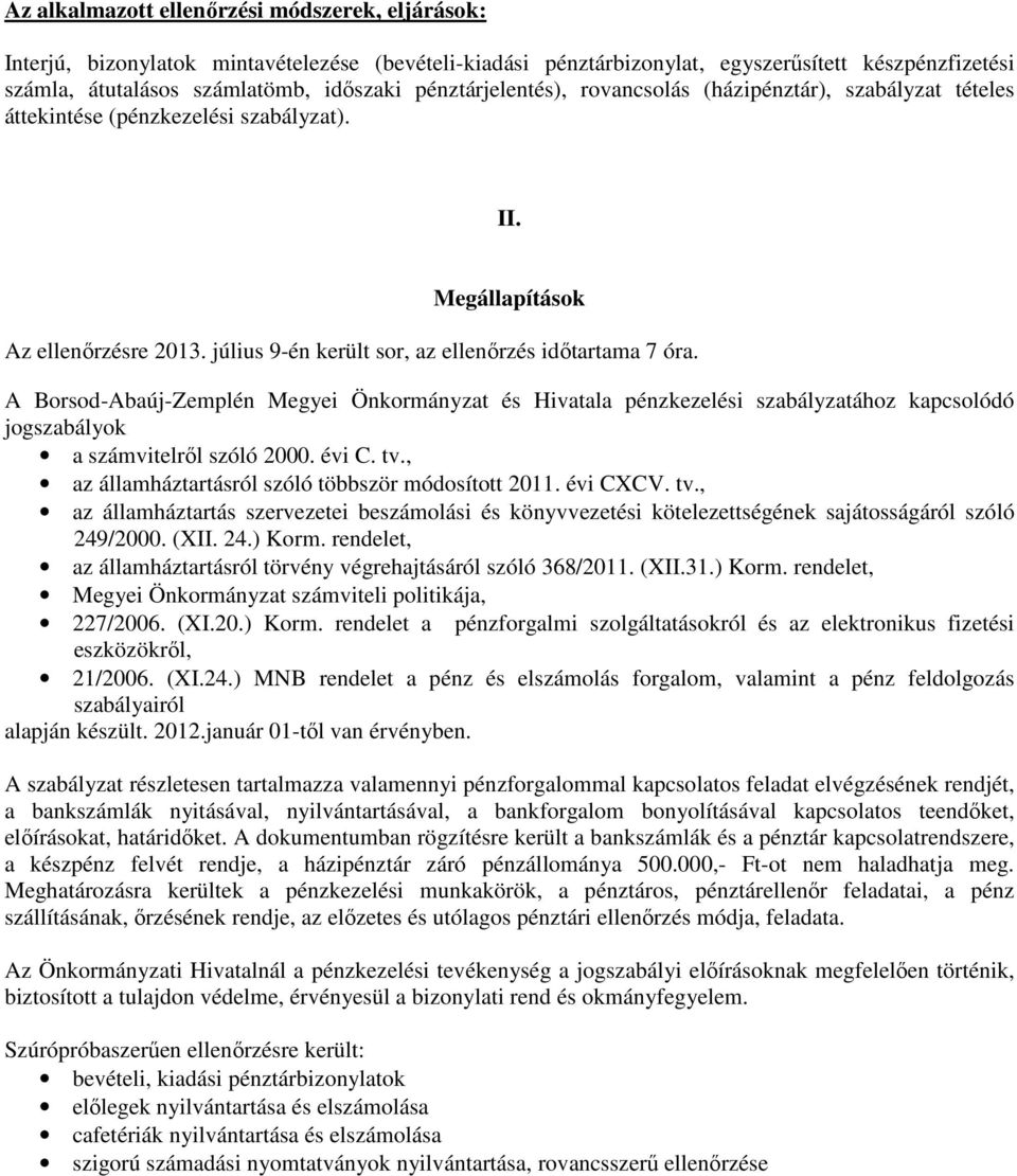 A Borsod-Abaúj-Zemplén Megyei Önkormányzat és Hivatala pénzkezelési szabályzatához kapcsolódó jogszabályok a számvitelről szóló 2000. évi C. tv., az államháztartásról szóló többször módosított 2011.