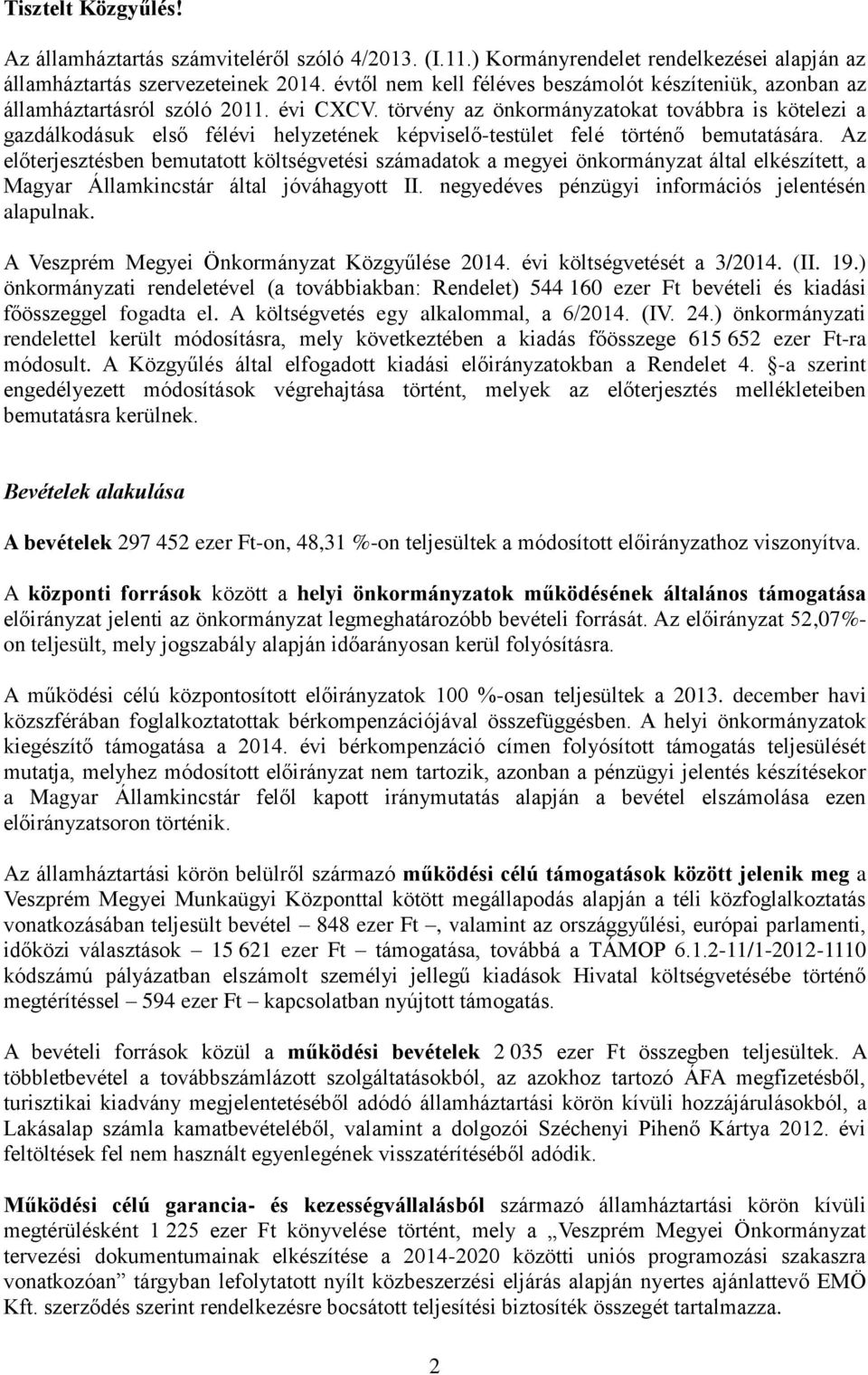 törvény az önkormányzatokat továbbra is kötelezi a gazdálkodásuk első félévi helyzetének képviselő-testület felé történő bemutatására.