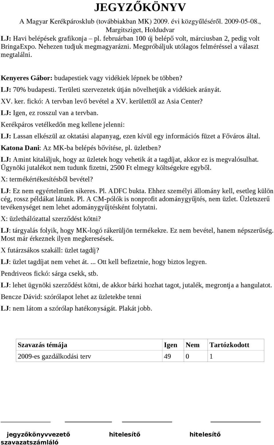 kerülettől az Asia Center? LJ: Igen, ez rosszul van a tervban. Kerékpáros vetélkedőn meg kellene jelenni: LJ: Lassan elkészül az oktatási alapanyag, ezen kívül egy információs füzet a Főváros által.