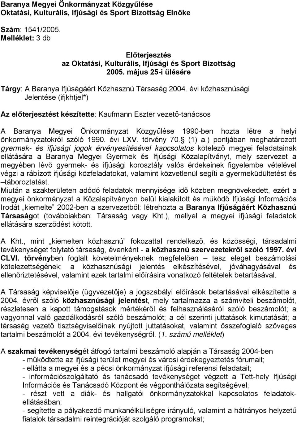 évi közhasznúsági Jelentése (ifjkhtjel*) Az előterjesztést készítette: Kaufmann Eszter vezető-tanácsos A Baranya Megyei Önkormányzat Közgyűlése 1990-ben hozta létre a helyi önkormányzatokról szóló