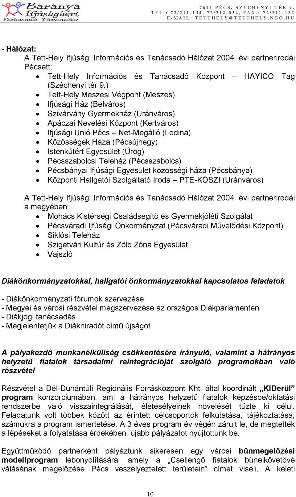 (Pécsújhegy) Istenkútért Egyesület (Ürög) Pécsszabolcsi Teleház (Pécsszabolcs) Pécsbányai Ifjúsági Egyesület közösségi háza (Pécsbánya) Központi Hallgatói Szolgáltató Iroda PTE-KÖSZI (Uránváros) A