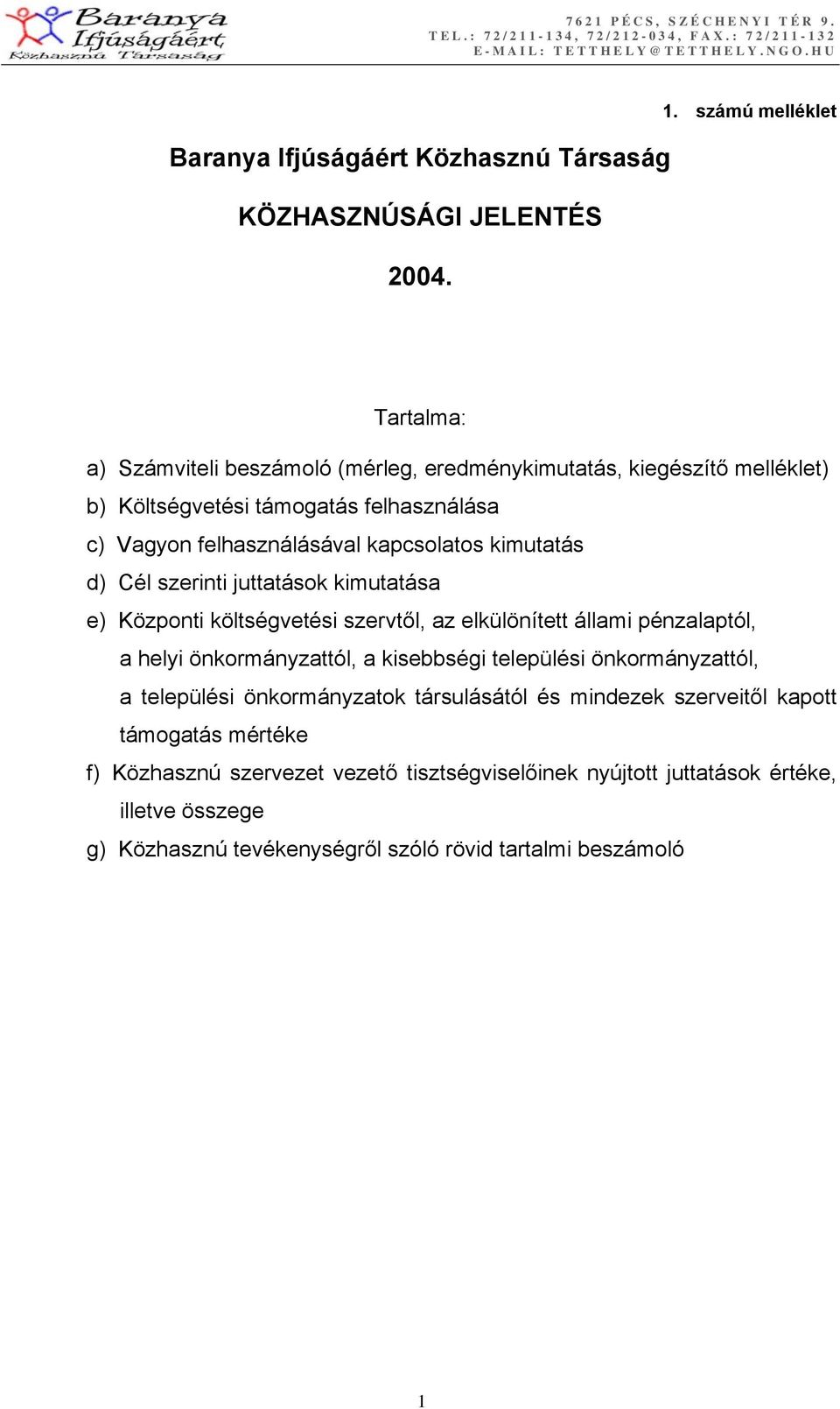 kapcsolatos kimutatás d) Cél szerinti juttatások kimutatása e) Központi költségvetési szervtől, az elkülönített állami pénzalaptól, a helyi önkormányzattól, a kisebbségi