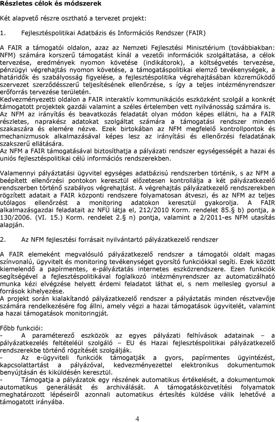 információk szolgáltatása, a célok tervezése, eredmények nyomon követése (indikátorok), a költségvetés tervezése, pénzügyi végrehajtás nyomon követése, a támogatáspolitikai elemző tevékenységek, a