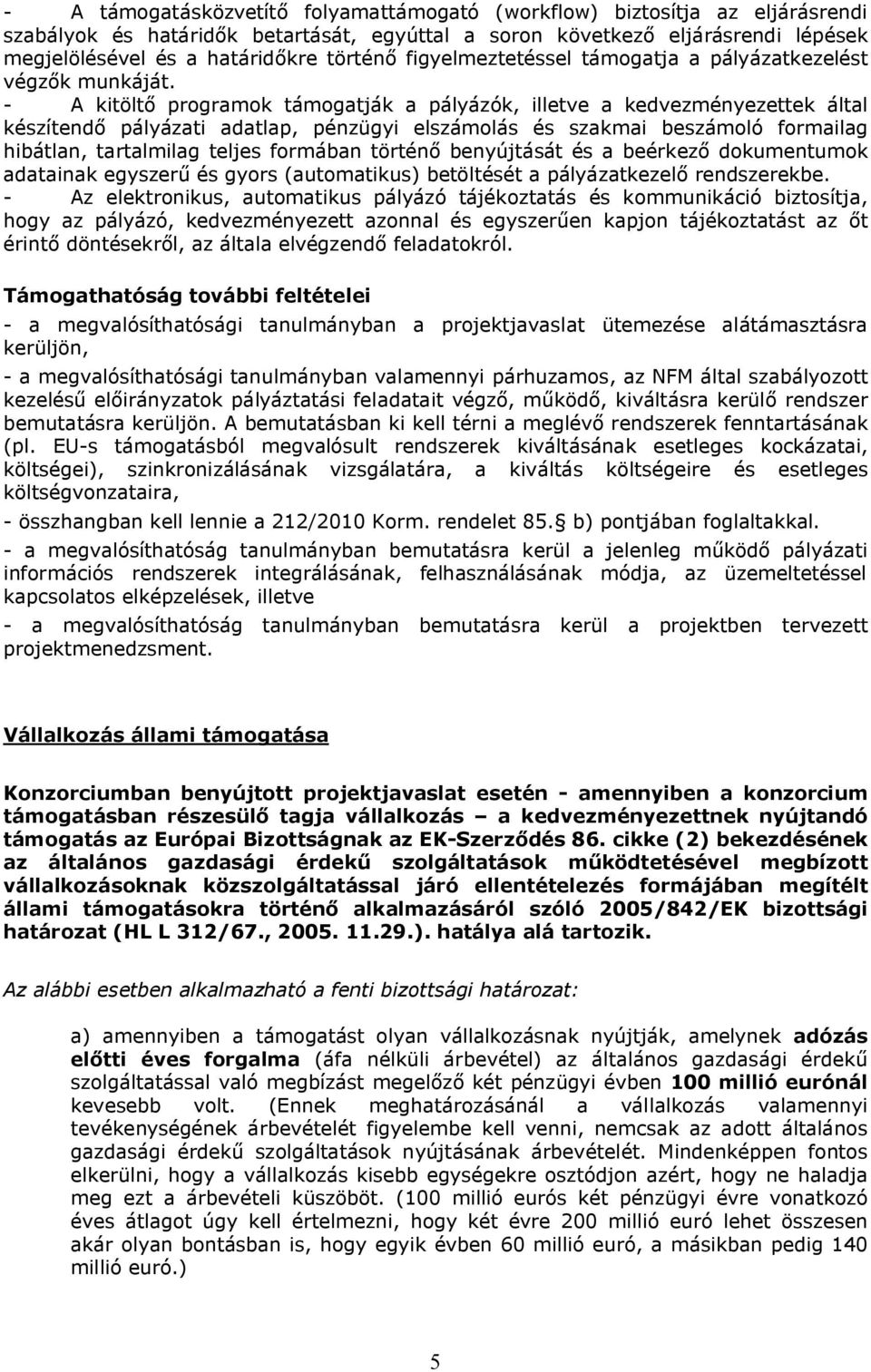 - A kitöltő programok támogatják a pályázók, illetve a kedvezményezettek által készítendő pályázati adatlap, pénzügyi elszámolás és szakmai beszámoló formailag hibátlan, tartalmilag teljes formában