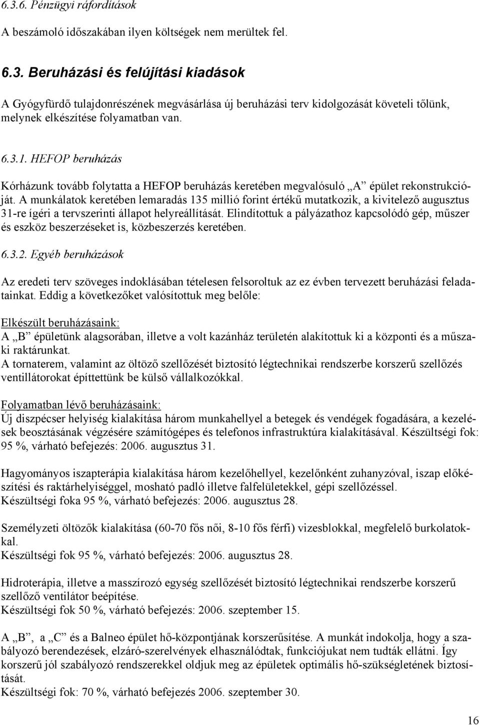 A munkálatok keretében lemaradás 135 millió forint értékű mutatkozik, a kivitelező augusztus 31-re ígéri a tervszerinti állapot helyreállítását.