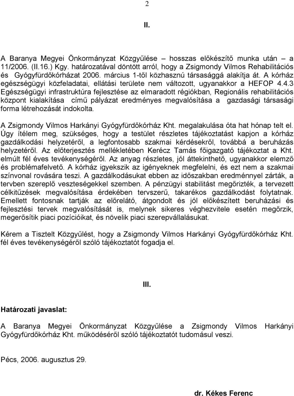 4.3 Egészségügyi infrastruktúra fejlesztése az elmaradott régiókban, Regionális rehabilitációs központ kialakítása című pályázat eredményes megvalósítása a gazdasági társasági forma létrehozását