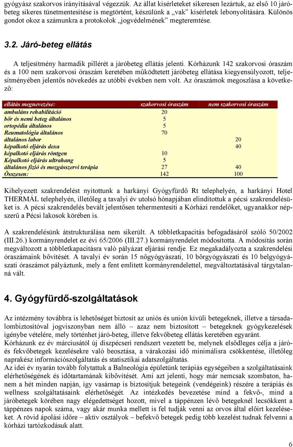 Kórházunk 142 szakorvosi óraszám és a 100 nem szakorvosi óraszám keretében működtetett járóbeteg ellátása kiegyensúlyozott, teljesítményében jelentős növekedés az utóbbi években nem volt.