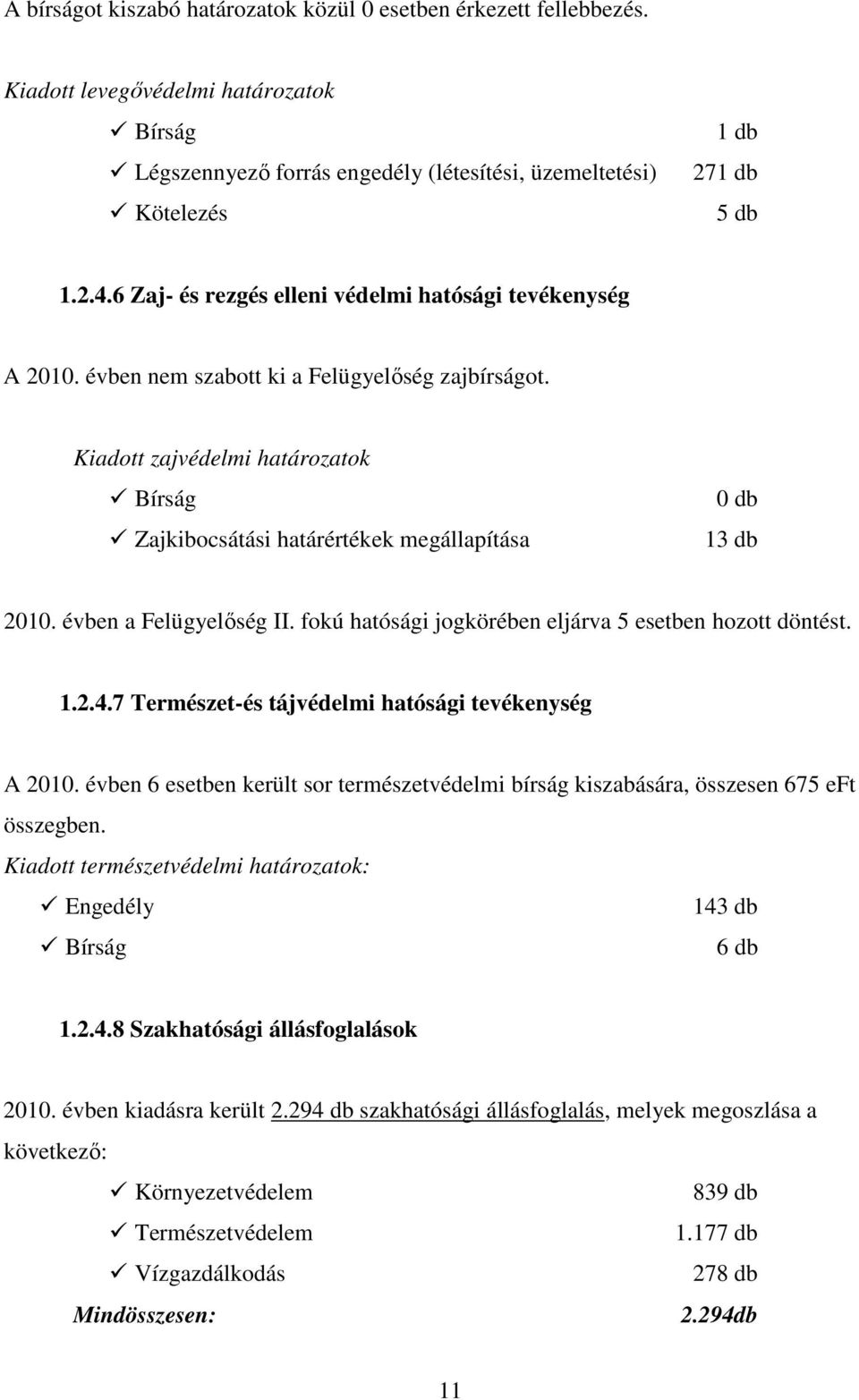 Kiadott zajvédelmi határozatok Bírság Zajkibocsátási határértékek megállapítása 0 db 13 db 2010. évben a Felügyelıség II. fokú hatósági jogkörében eljárva 5 esetben hozott döntést. 1.2.4.