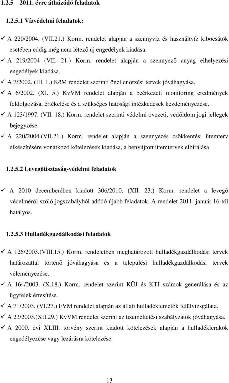 rendelet alapján a szennyezı anyag elhelyezési engedélyek kiadása. A 7/2002. (III. 1.) KöM rendelet szerinti önellenırzési tervek jóváhagyása. A 6/2002. (XI. 5.