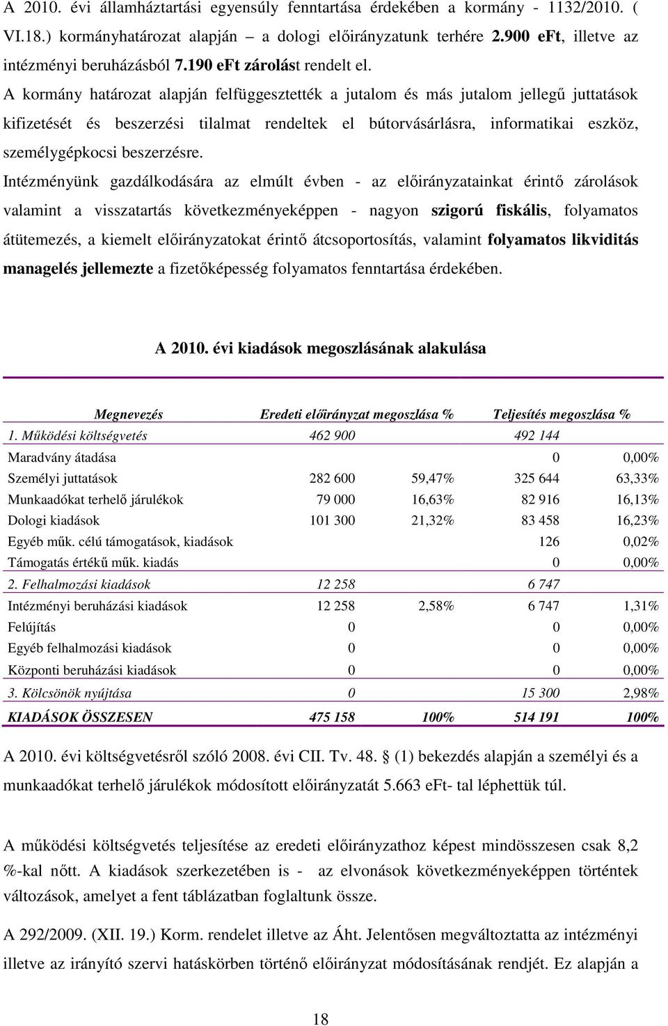 A kormány határozat alapján felfüggesztették a jutalom és más jutalom jellegő juttatások kifizetését és beszerzési tilalmat rendeltek el bútorvásárlásra, informatikai eszköz, személygépkocsi