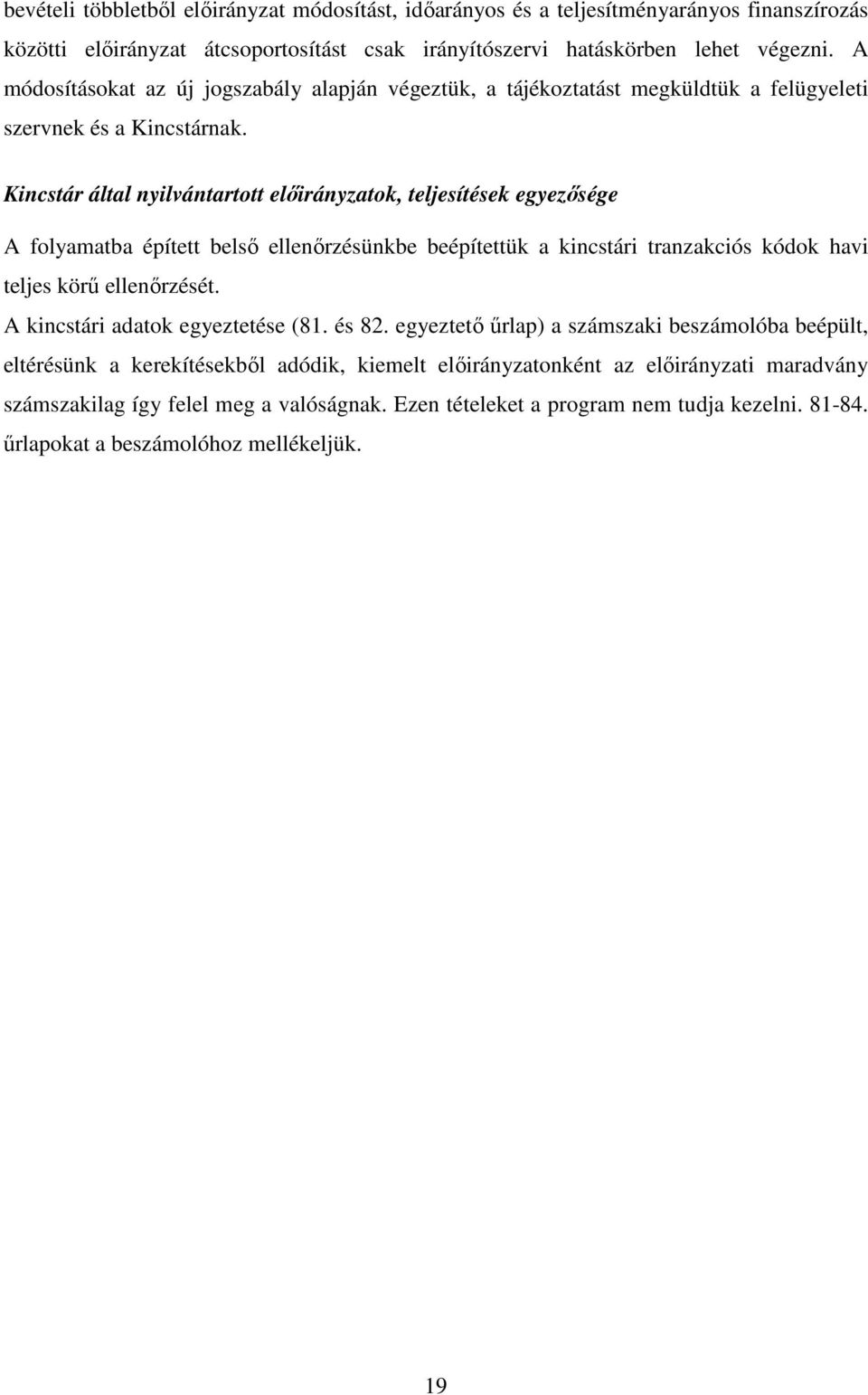 Kincstár által nyilvántartott elıirányzatok, teljesítések egyezısége A folyamatba épített belsı ellenırzésünkbe beépítettük a kincstári tranzakciós kódok havi teljes körő ellenırzését.