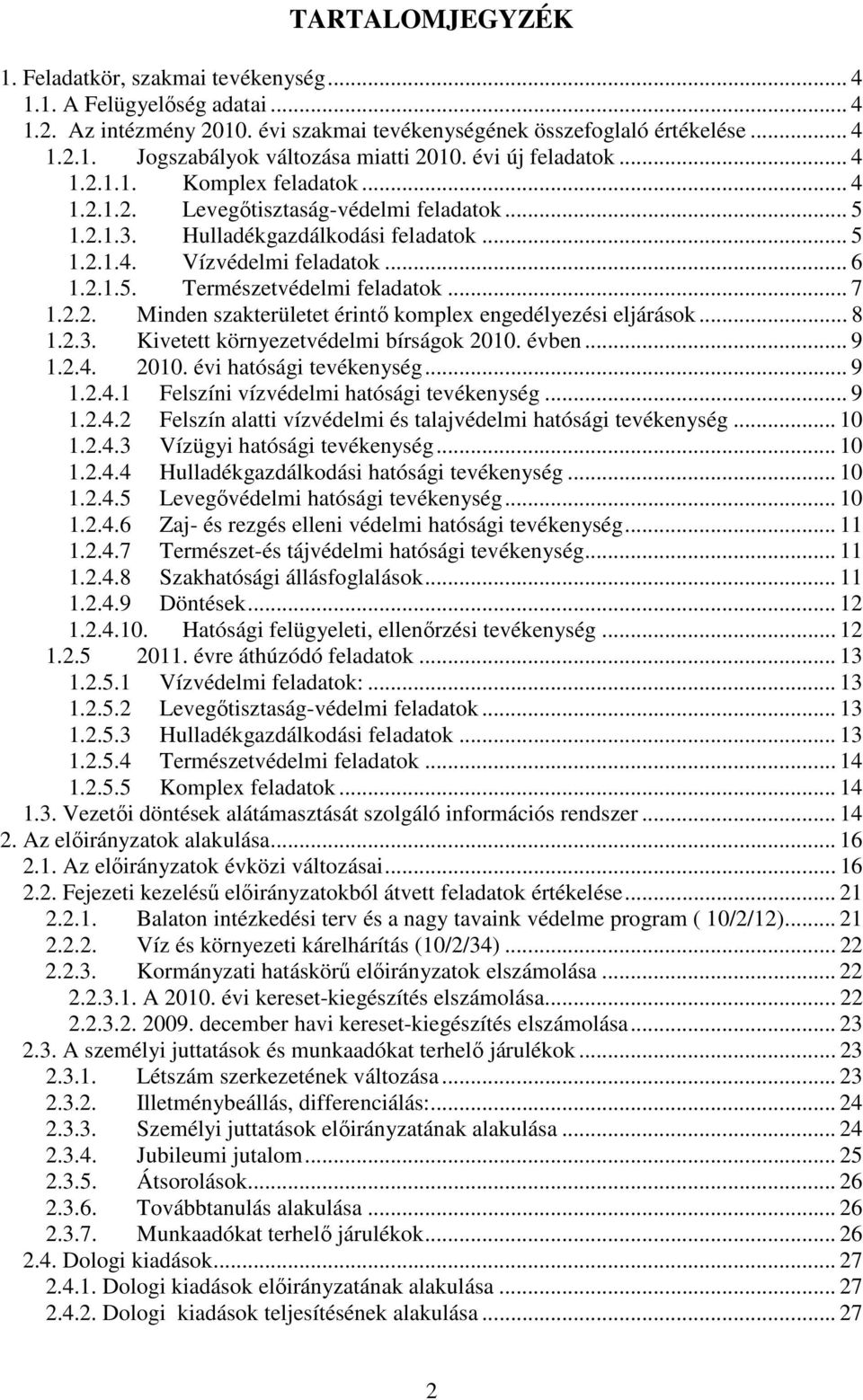 .. 7 1.2.2. Minden szakterületet érintı komplex engedélyezési eljárások... 8 1.2.3. Kivetett környezetvédelmi bírságok 2010. évben... 9 1.2.4. 2010. évi hatósági tevékenység... 9 1.2.4.1 Felszíni vízvédelmi hatósági tevékenység.