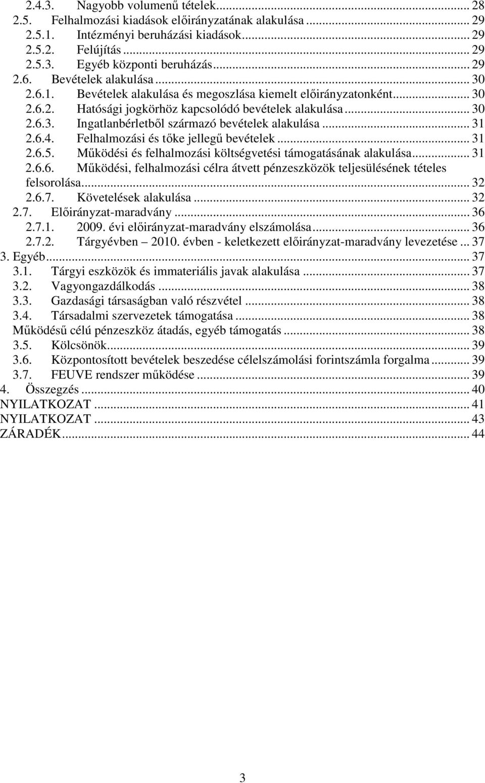 .. 31 2.6.4. Felhalmozási és tıke jellegő bevételek... 31 2.6.5. Mőködési és felhalmozási költségvetési támogatásának alakulása... 31 2.6.6. Mőködési, felhalmozási célra átvett pénzeszközök teljesülésének tételes felsorolása.