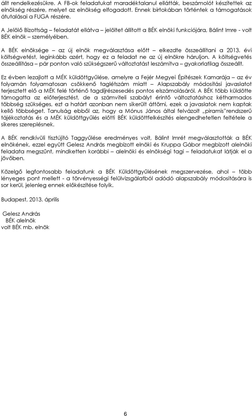 A BÉK elnöksége az új elnök megválasztása előtt elkezdte összeállítani a 2013. évi költségvetést, leginkább azért, hogy ez a feladat ne az új elnökre háruljon.