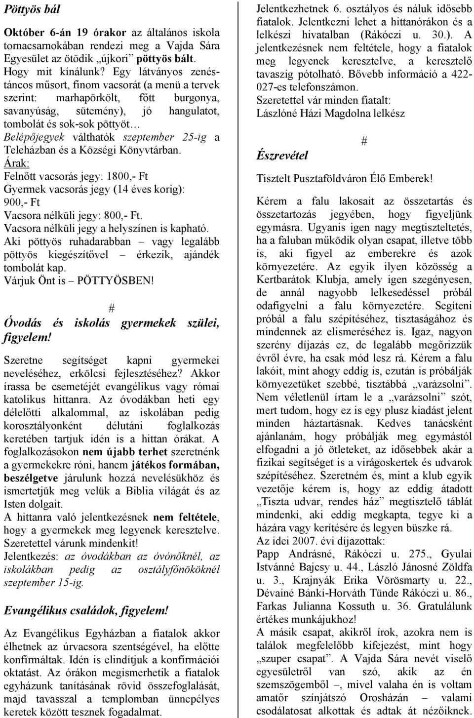 szeptember 25-ig a Teleházban és a Községi Könyvtárban. Árak: Felnőtt vacsorás jegy: 1800,- Ft Gyermek vacsorás jegy (14 éves korig): 900,- Ft Vacsora nélküli jegy: 800,- Ft.