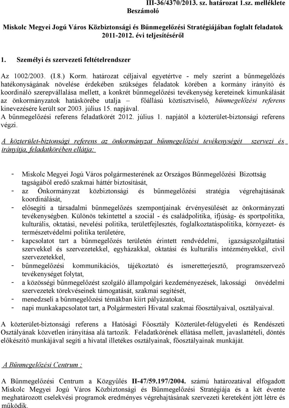 határozat céljaival egyetértve - mely szerint a bűnmegelőzés hatékonyságának növelése érdekében szükséges feladatok körében a kormány irányító és koordináló szerepvállalása mellett, a konkrét