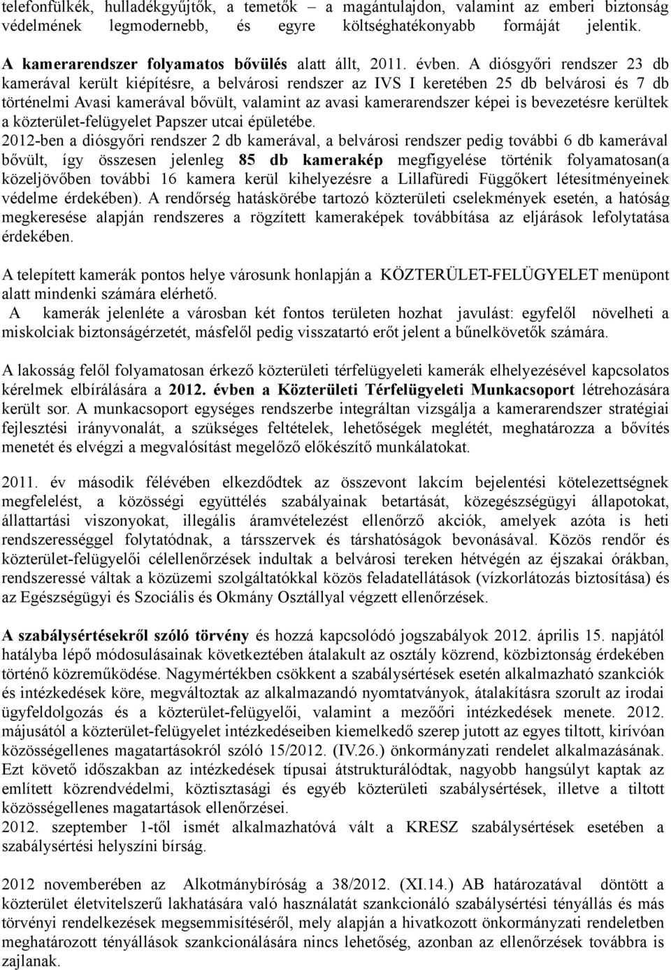 A diósgyőri rendszer 23 db kamerával került kiépítésre, a belvárosi rendszer az IVS I keretében 25 db belvárosi és 7 db történelmi Avasi kamerával bővült, valamint az avasi kamerarendszer képei is