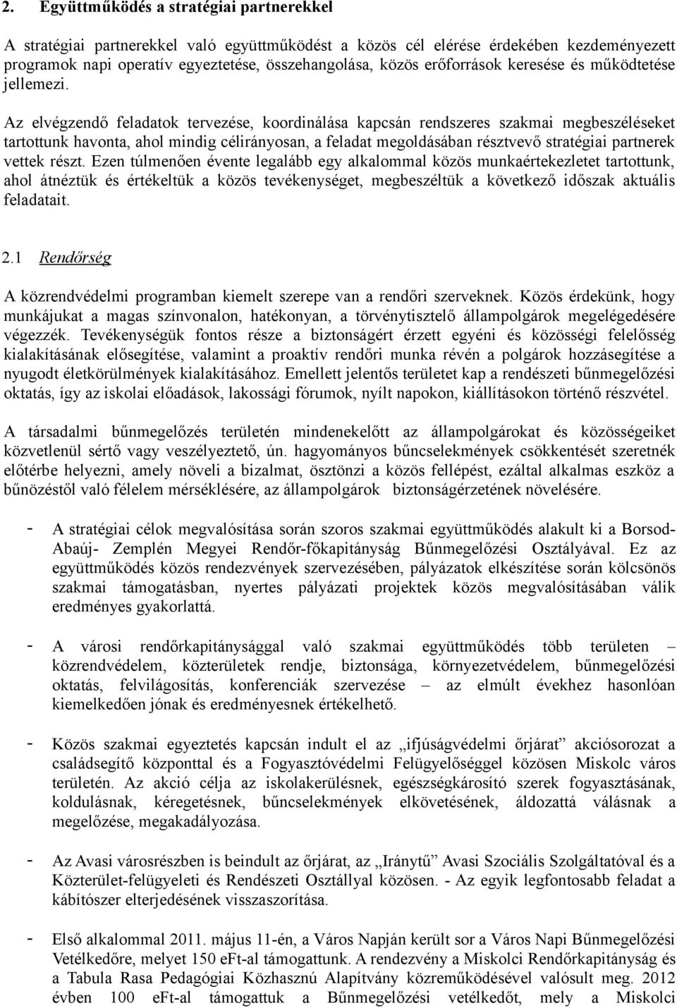 Az elvégzendő feladatok tervezése, koordinálása kapcsán rendszeres szakmai megbeszéléseket tartottunk havonta, ahol mindig célirányosan, a feladat megoldásában résztvevő stratégiai partnerek vettek