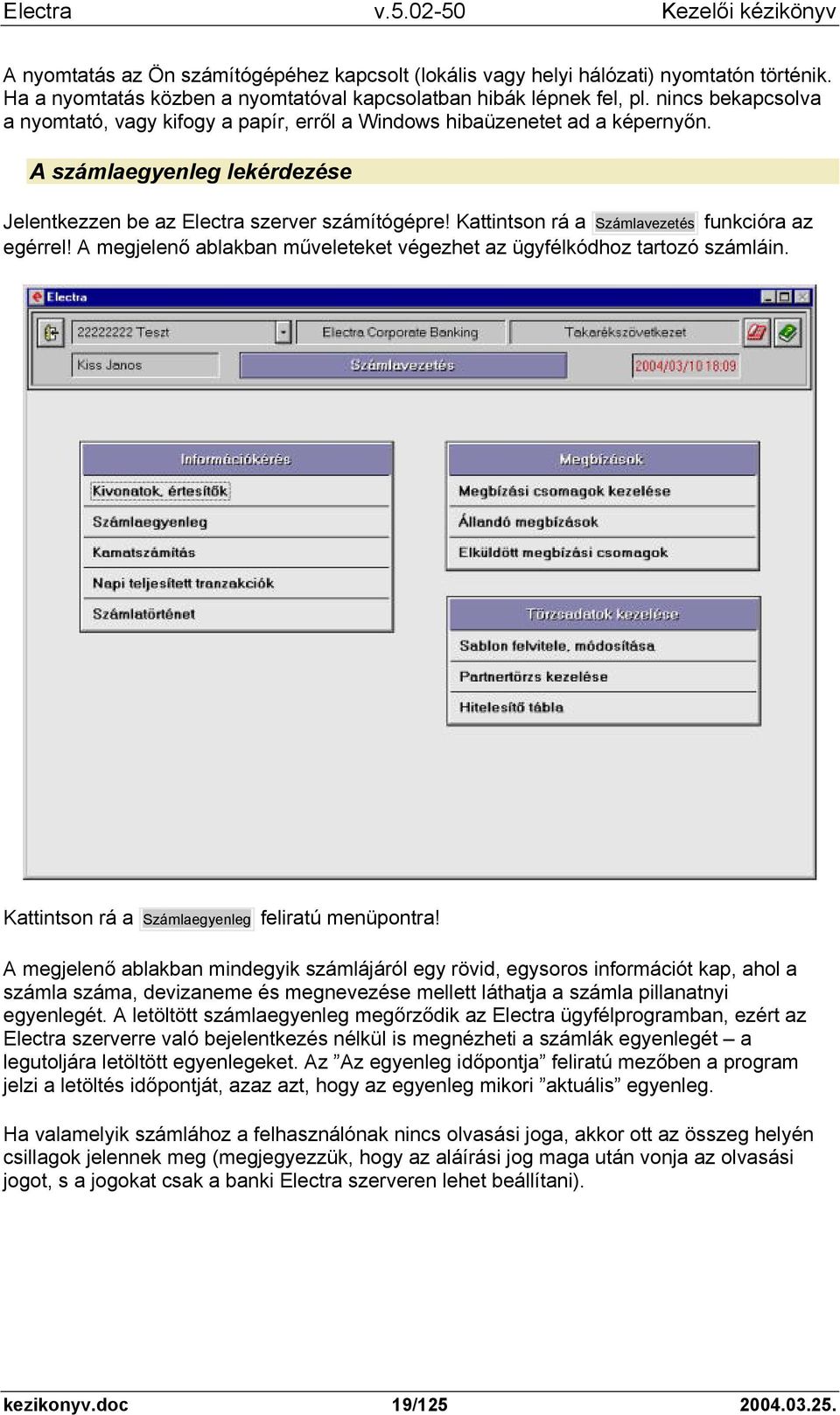 Kattintson rá a Számlavezetés funkcióra az egérrel! A megjelenő ablakban műveleteket végezhet az ügyfélkódhoz tartozó számláin. Kattintson rá a Számlaegyenleg feliratú menüpontra!