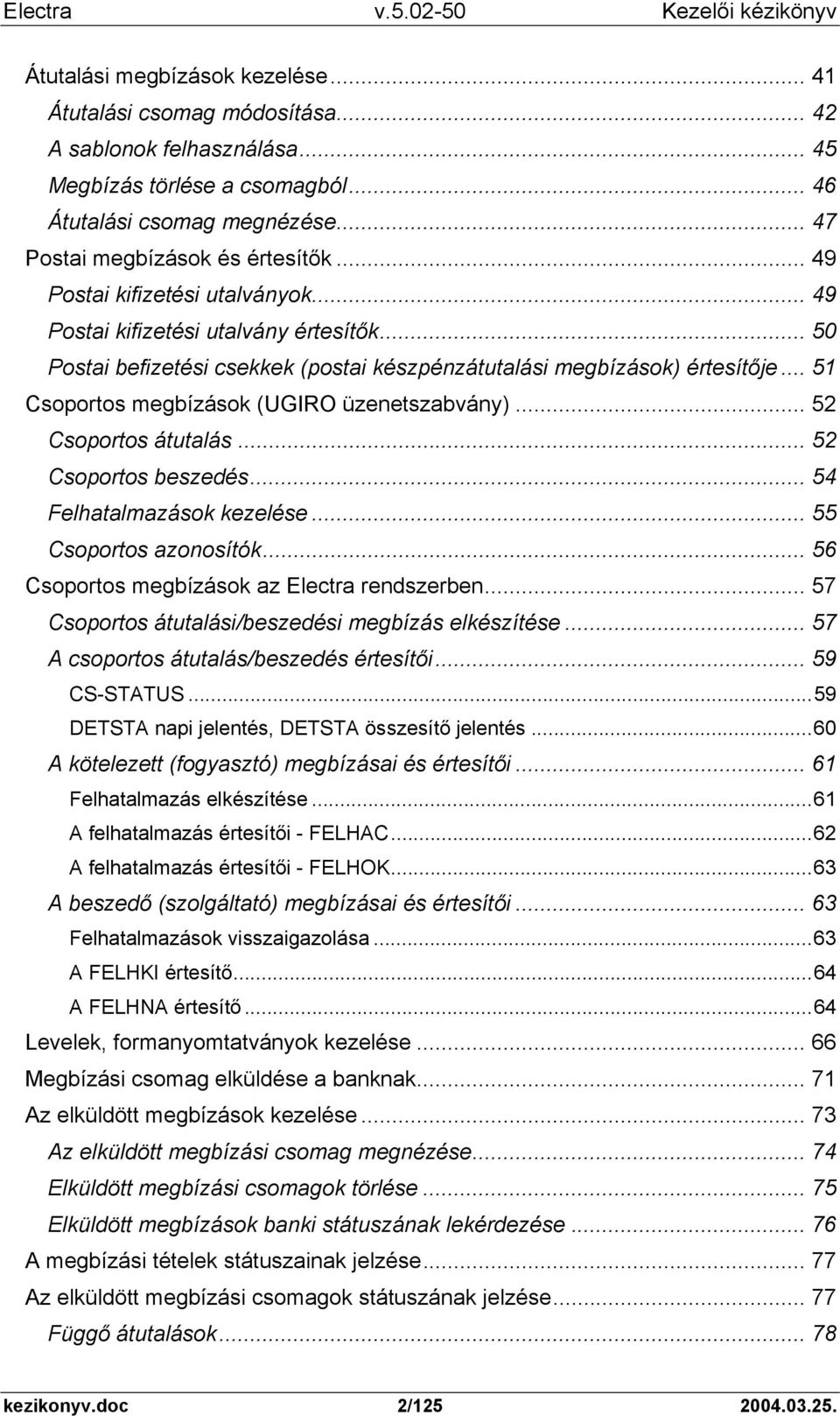 .. 51 Csoportos megbízások (UGIRO üzenetszabvány)... 52 Csoportos átutalás... 52 Csoportos beszedés... 54 Felhatalmazások kezelése... 55 Csoportos azonosítók.