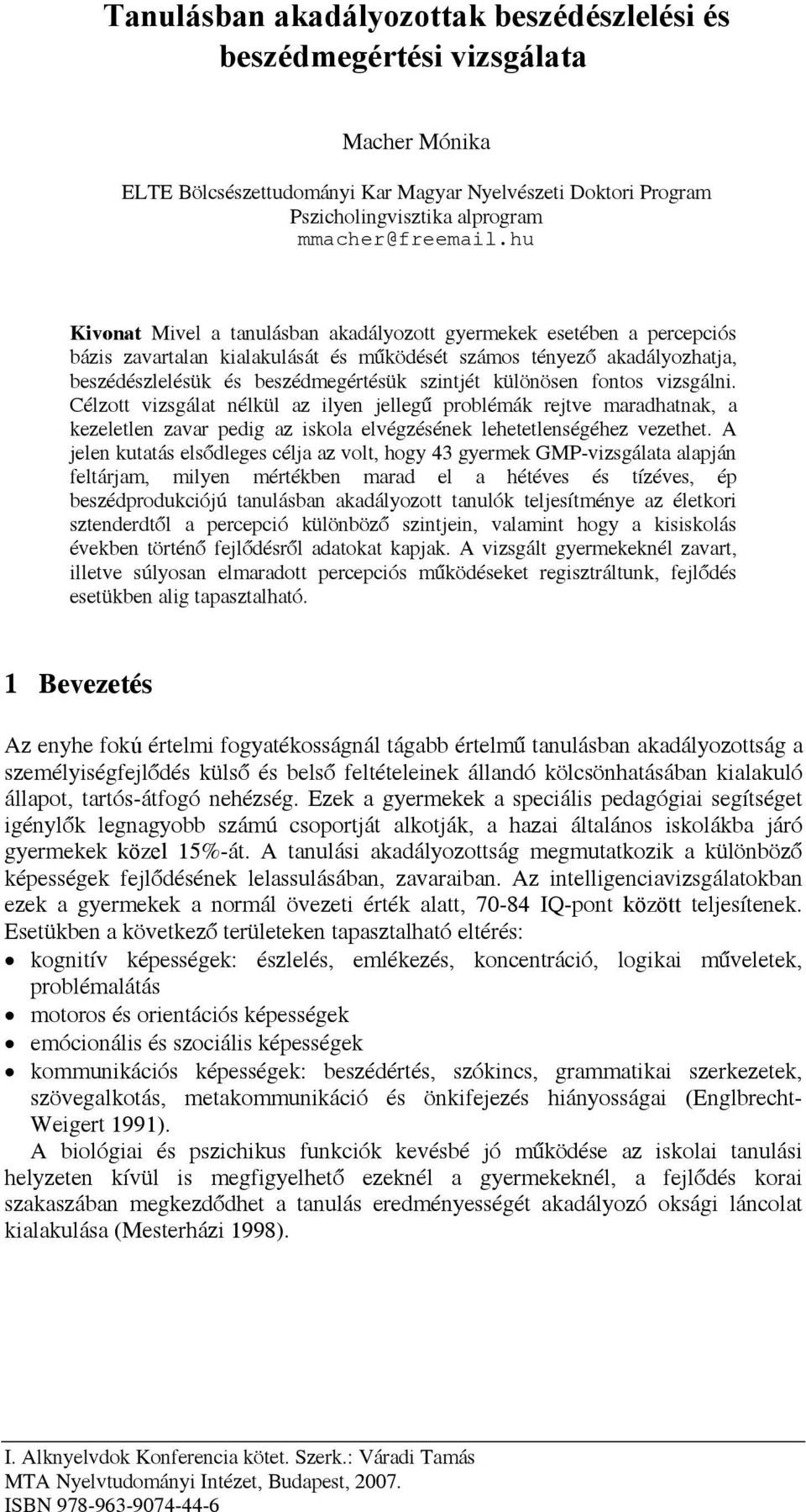 különösen fontos vizsgálni. Célzott vizsgálat nélkül az ilyen jellegű problémák rejtve maradhatnak, a kezeletlen zavar pedig az iskola elvégzésének lehetetlenségéhez vezethet.