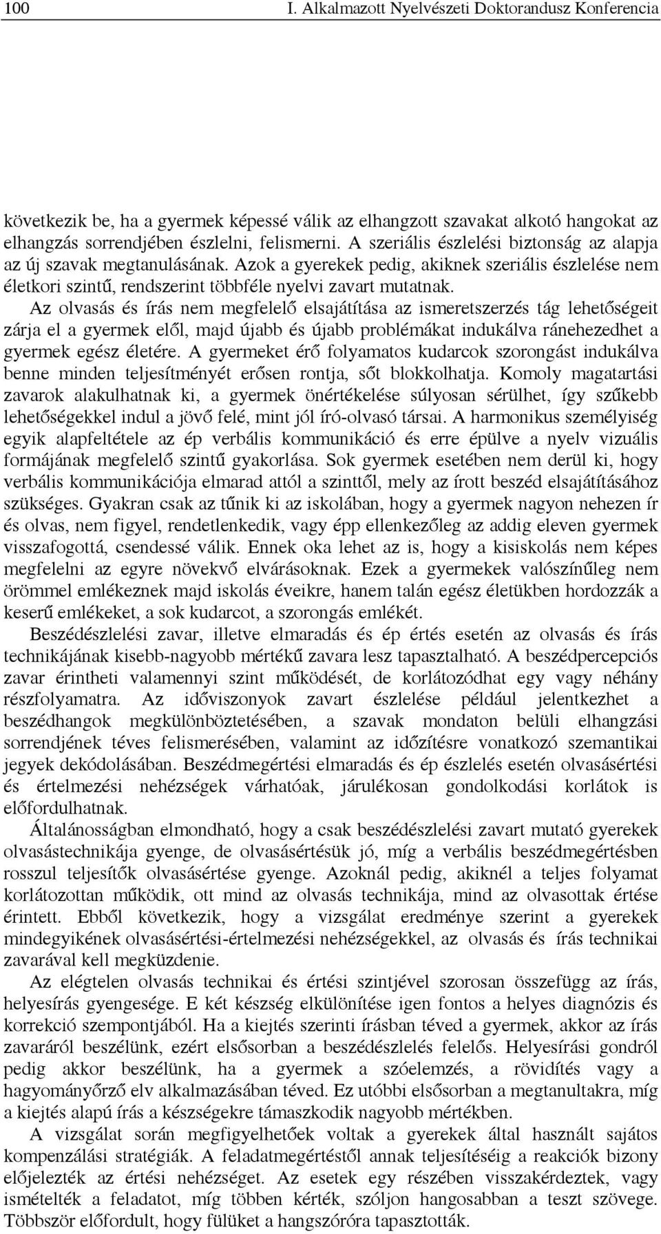 Az olvasás és írás nem megfelelő elsajátítása az ismeretszerzés tág lehetőségeit zárja el a gyermek elől, majd újabb és újabb problémákat indukálva ránehezedhet a gyermek egész életére.