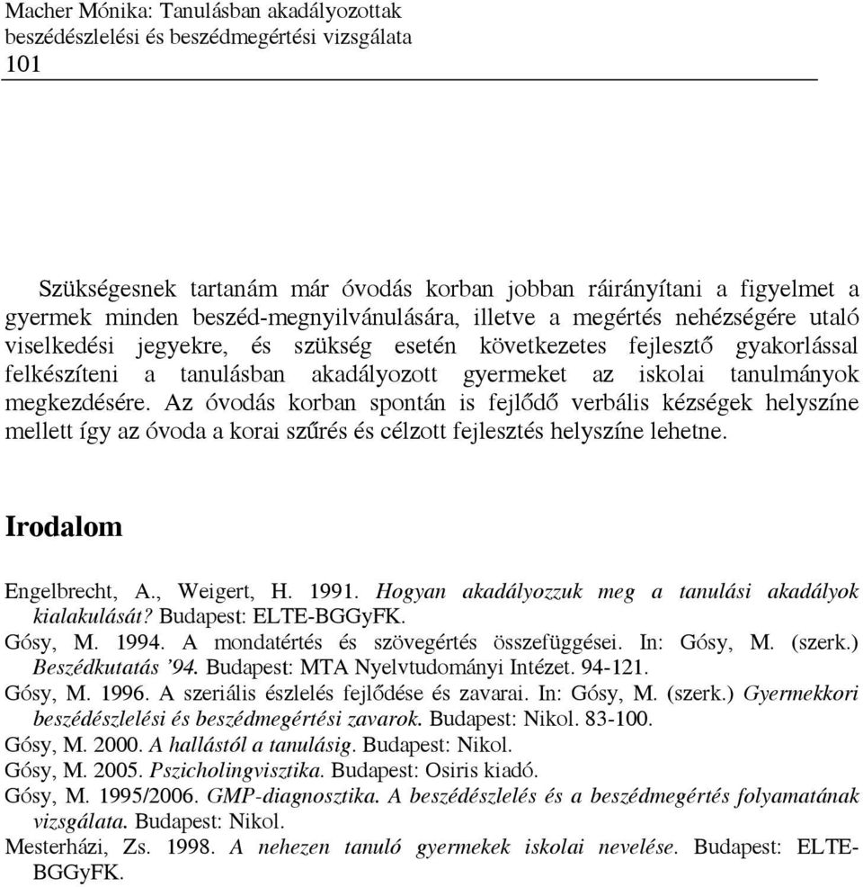 tanulmányok megkezdésére. Az óvodás korban spontán is fejlődő verbális kézségek helyszíne mellett így az óvoda a korai szűrés és célzott fejlesztés helyszíne lehetne. Irodalom Engelbrecht, A.